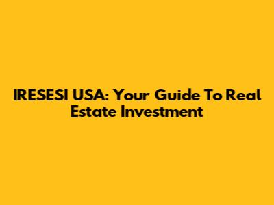 IRESESI USA: Your Guide To Real Estate Investment
