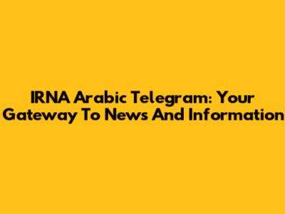 IRNA Arabic Telegram: Your Gateway To News And Information