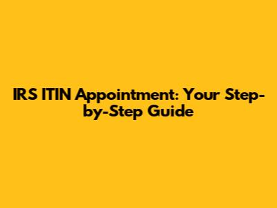 IRS ITIN Appointment: Your Step-by-Step Guide