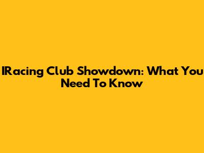 IRacing Club Showdown: What You Need To Know