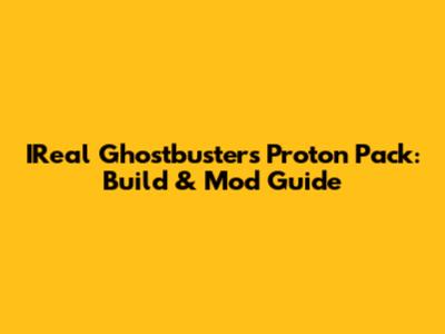 IReal Ghostbusters Proton Pack: Build & Mod Guide