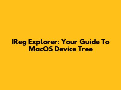 IReg Explorer: Your Guide To MacOS Device Tree