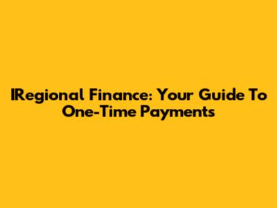 IRegional Finance: Your Guide To One-Time Payments