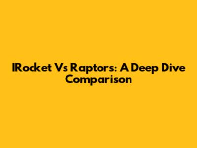 IRocket Vs Raptors: A Deep Dive Comparison
