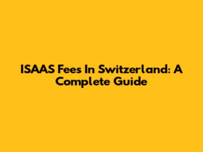 ISAAS Fees In Switzerland: A Complete Guide
