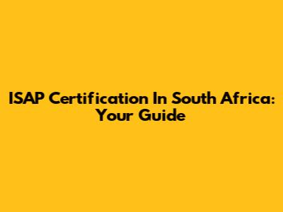 ISAP Certification In South Africa: Your Guide
