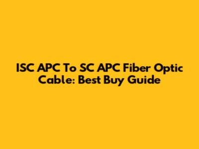 ISC APC To SC APC Fiber Optic Cable: Best Buy Guide
