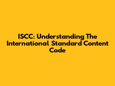 ISCC: Understanding The International Standard Content Code