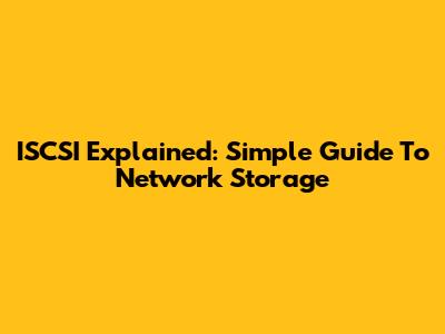 ISCSI Explained: Simple Guide To Network Storage