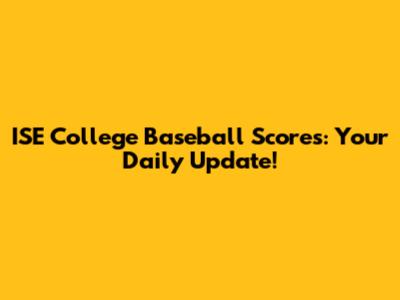 ISE College Baseball Scores: Your Daily Update!