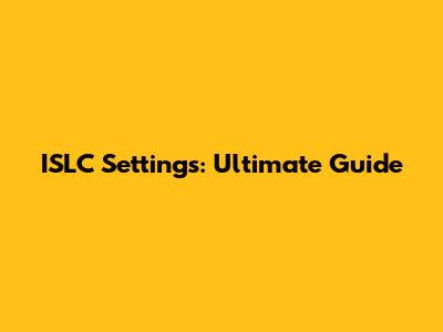 ISLC Settings: Ultimate Guide