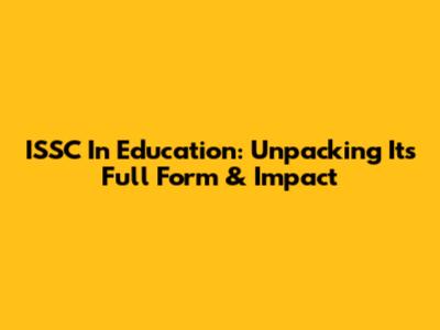 ISSC In Education: Unpacking Its Full Form & Impact