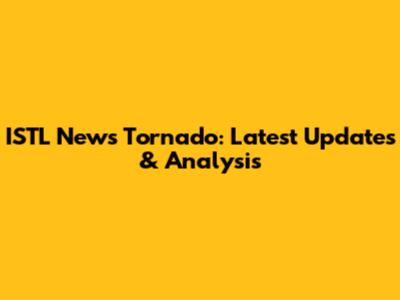 ISTL News Tornado: Latest Updates & Analysis
