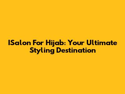 ISalon For Hijab: Your Ultimate Styling Destination