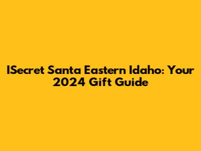 ISecret Santa Eastern Idaho: Your 2024 Gift Guide
