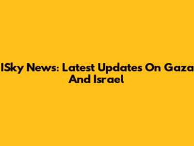 ISky News: Latest Updates On Gaza And Israel