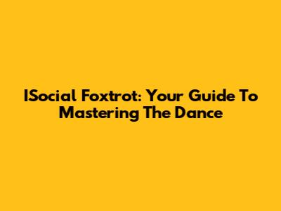 ISocial Foxtrot: Your Guide To Mastering The Dance