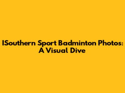 ISouthern Sport Badminton Photos: A Visual Dive