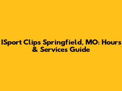 ISport Clips Springfield, MO: Hours & Services Guide