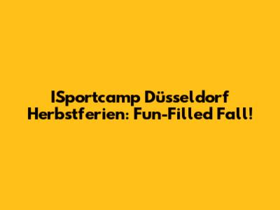 ISportcamp Düsseldorf Herbstferien: Fun-Filled Fall!