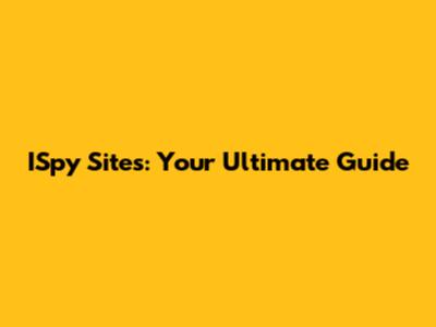 ISpy Sites: Your Ultimate Guide
