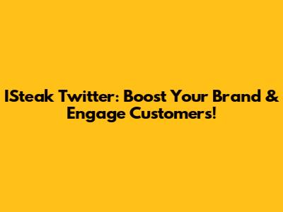 ISteak Twitter: Boost Your Brand & Engage Customers!