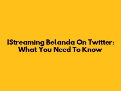 IStreaming Belanda On Twitter: What You Need To Know