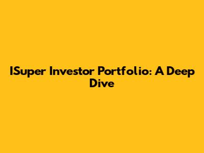 ISuper Investor Portfolio: A Deep Dive
