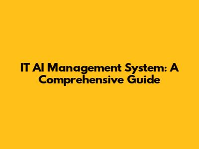 IT AI Management System: A Comprehensive Guide