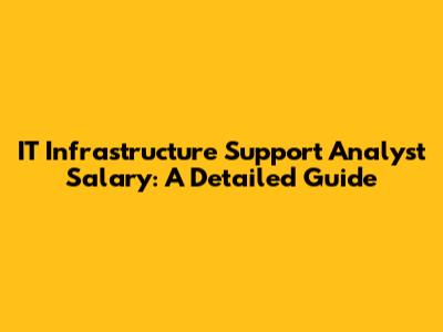 IT Infrastructure Support Analyst Salary: A Detailed Guide
