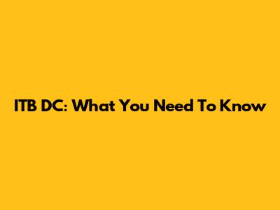 ITB DC: What You Need To Know