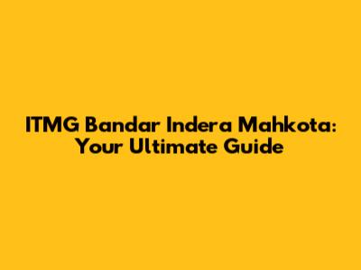 ITMG Bandar Indera Mahkota: Your Ultimate Guide