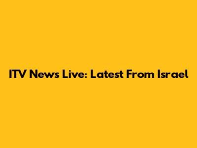 ITV News Live: Latest From Israel