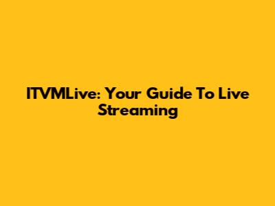 ITVMLive: Your Guide To Live Streaming