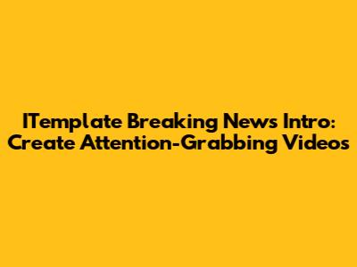 ITemplate Breaking News Intro: Create Attention-Grabbing Videos
