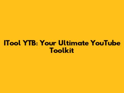 ITool YTB: Your Ultimate YouTube Toolkit