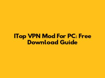 ITop VPN Mod For PC: Free Download Guide