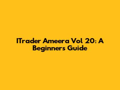 ITrader Ameera Vol 20: A Beginner's Guide