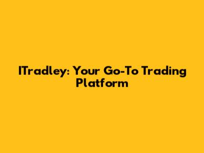 ITradley: Your Go-To Trading Platform