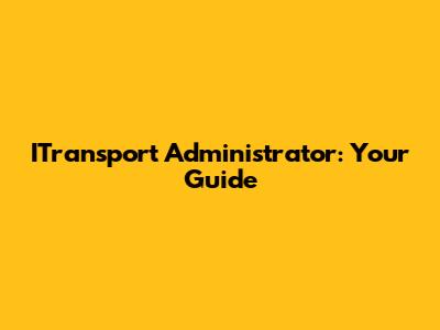 ITransport Administrator: Your Guide
