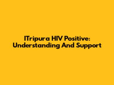 ITripura HIV Positive: Understanding And Support