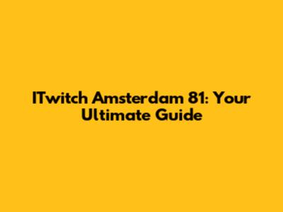 ITwitch Amsterdam 81: Your Ultimate Guide