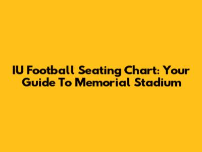IU Football Seating Chart: Your Guide To Memorial Stadium