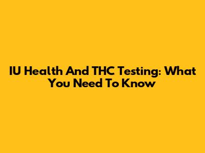 IU Health And THC Testing: What You Need To Know