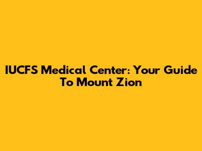 IUCFS Medical Center: Your Guide To Mount Zion