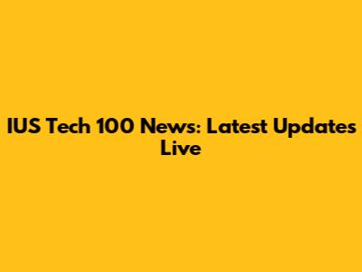 IUS Tech 100 News: Latest Updates Live