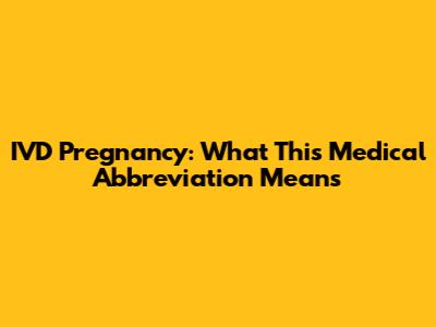 IVD Pregnancy: What This Medical Abbreviation Means