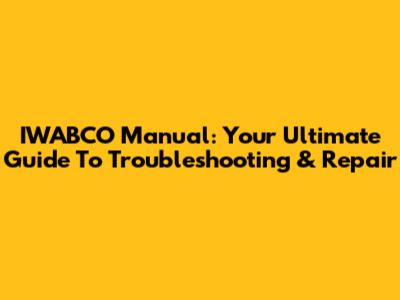 IWABCO Manual: Your Ultimate Guide To Troubleshooting & Repair