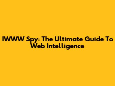 IWWW Spy: The Ultimate Guide To Web Intelligence