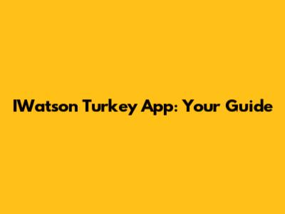 IWatson Turkey App: Your Guide